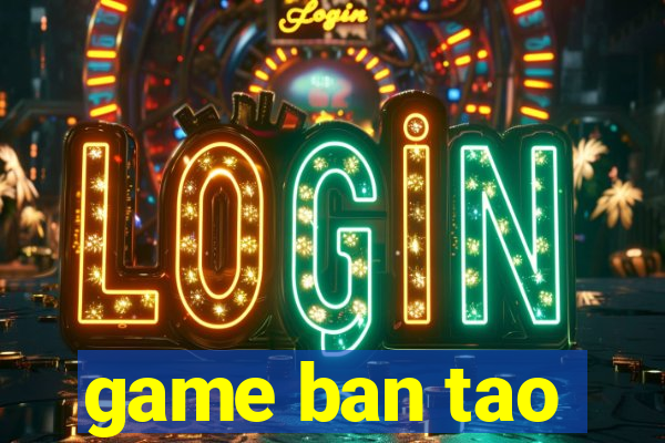 game ban tao