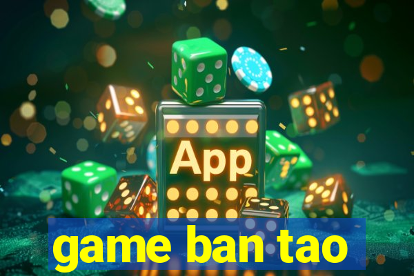 game ban tao