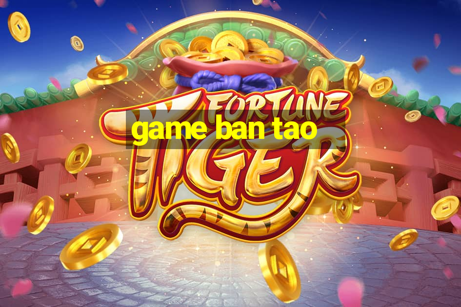 game ban tao