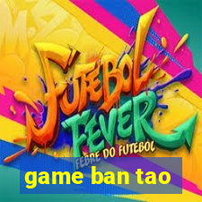 game ban tao