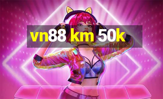 vn88 km 50k