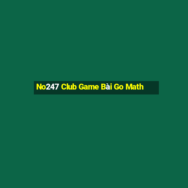 No247 Club Game Bài Go Math