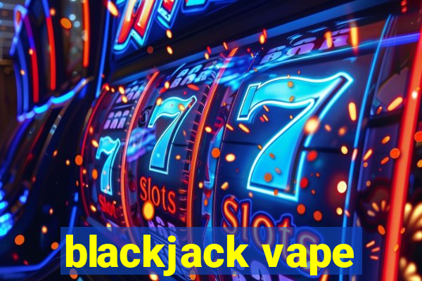 blackjack vape