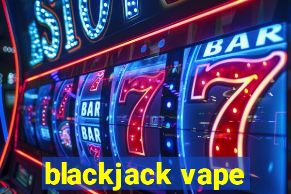 blackjack vape