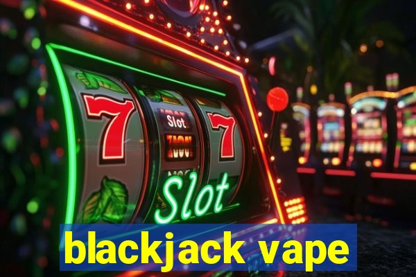 blackjack vape