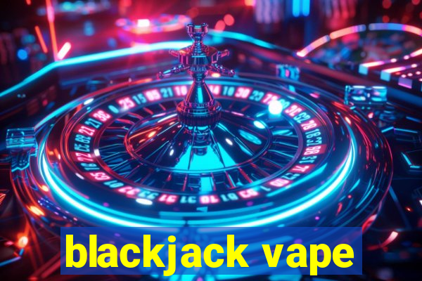 blackjack vape