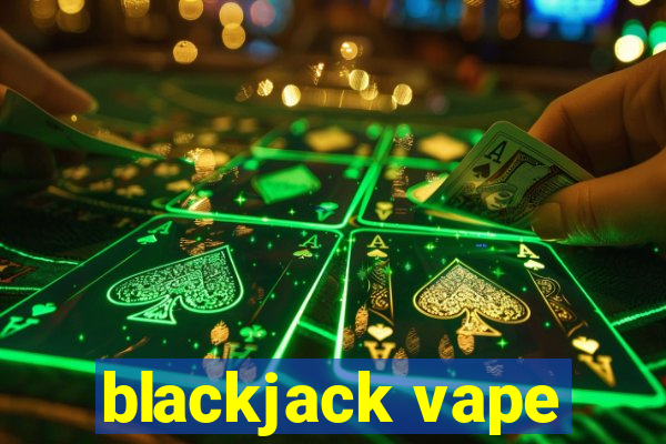 blackjack vape