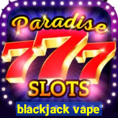 blackjack vape