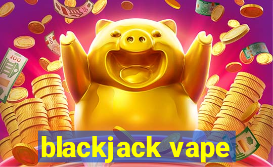 blackjack vape