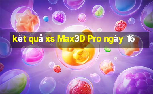 kết quả xs Max3D Pro ngày 16