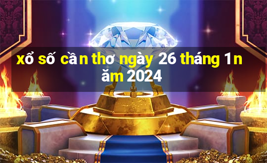 xổ số cần thơ ngày 26 tháng 1 năm 2024