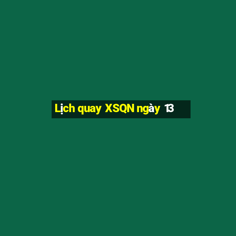 Lịch quay XSQN ngày 13