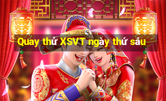 Quay thử XSVT ngày thứ sáu