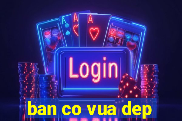 ban co vua dep