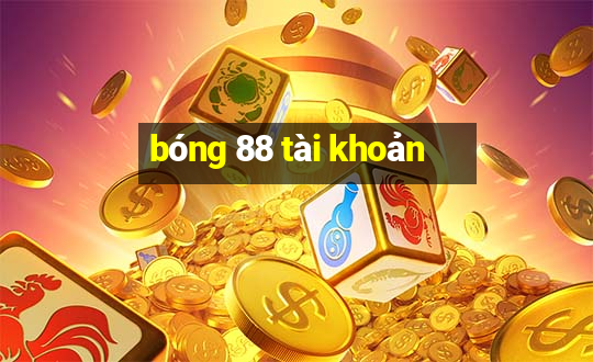 bóng 88 tài khoản