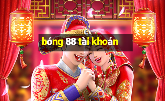 bóng 88 tài khoản