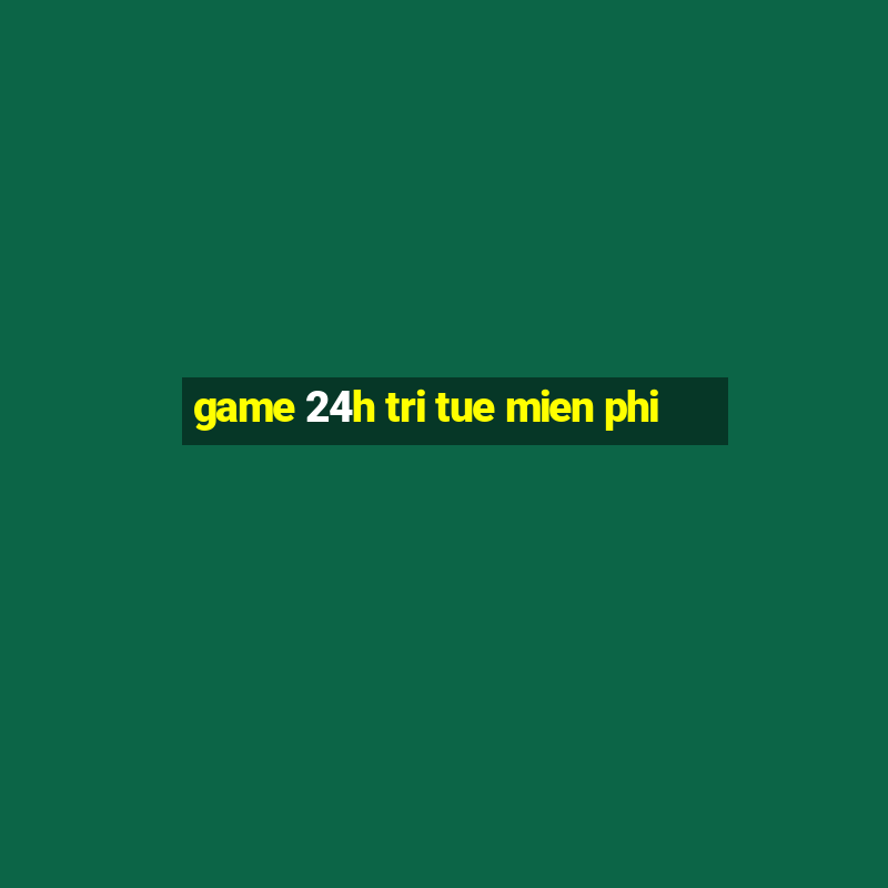 game 24h tri tue mien phi