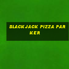 blackjack pizza parker