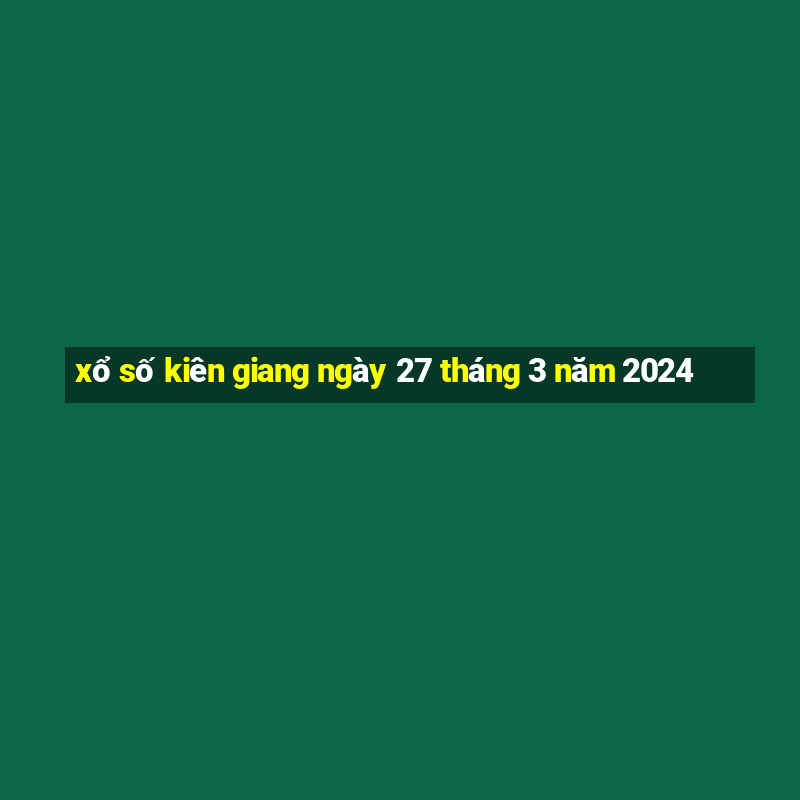 xổ số kiên giang ngày 27 tháng 3 năm 2024