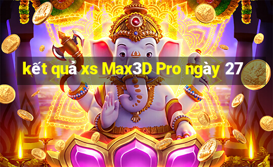 kết quả xs Max3D Pro ngày 27