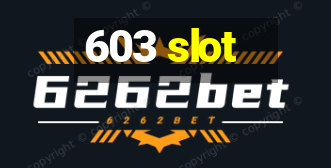 603 slot