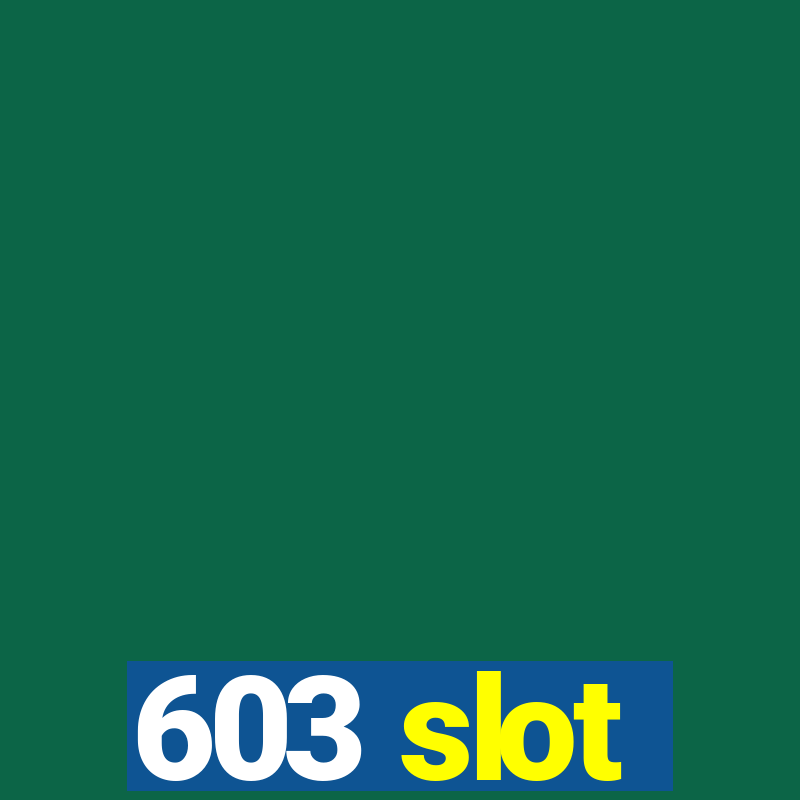 603 slot