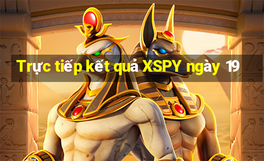 Trực tiếp kết quả XSPY ngày 19