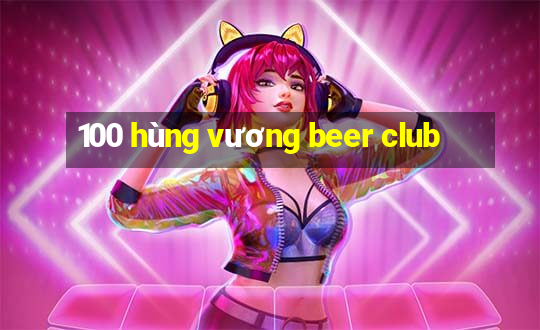 100 hùng vương beer club