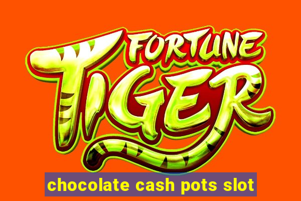 chocolate cash pots slot