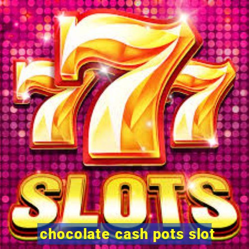 chocolate cash pots slot