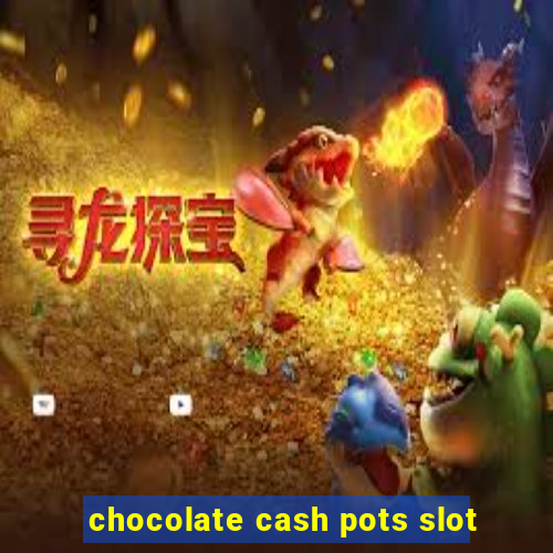 chocolate cash pots slot