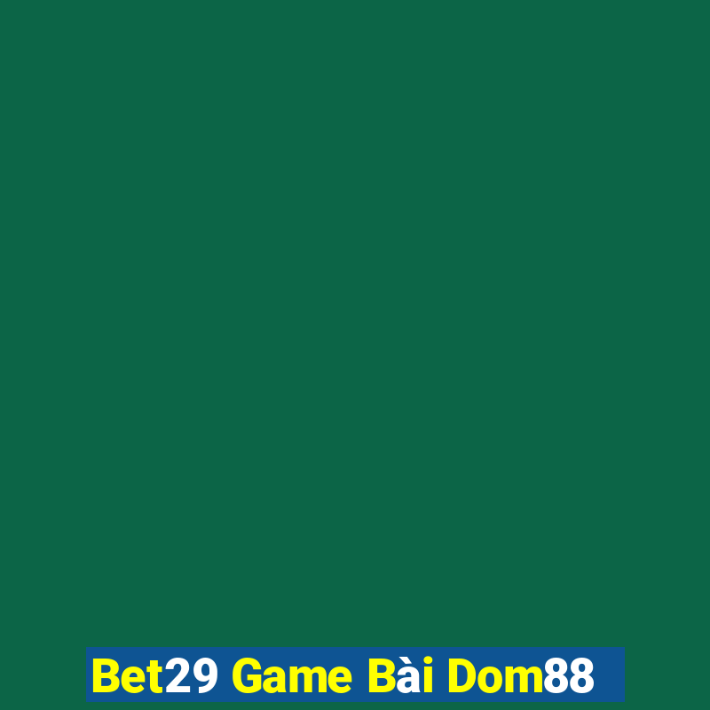 Bet29 Game Bài Dom88