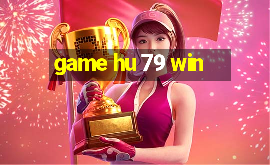 game hu 79 win