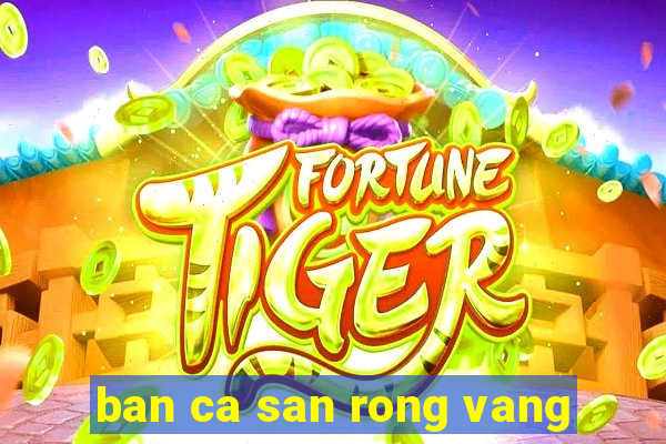 ban ca san rong vang