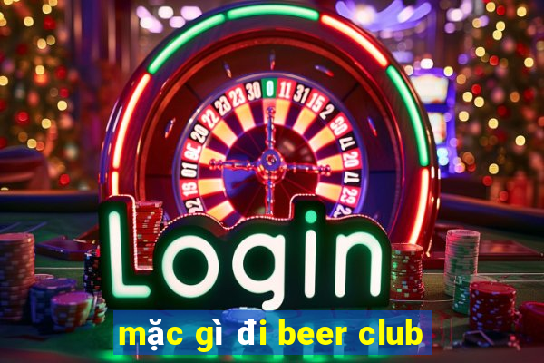 mặc gì đi beer club