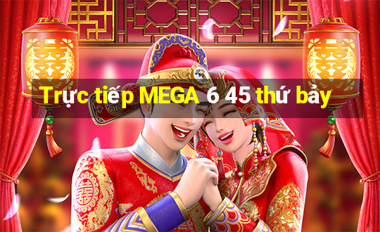 Trực tiếp MEGA 6 45 thứ bảy