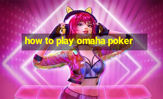 how to play omaha poker