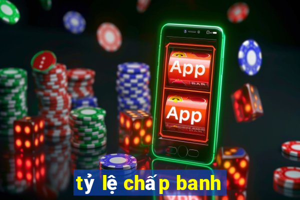 tỷ lệ chấp banh