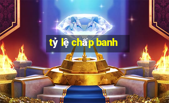 tỷ lệ chấp banh