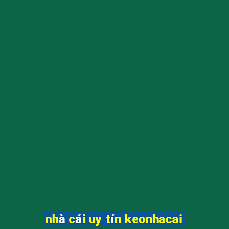 nhà cái uy tín keonhacai