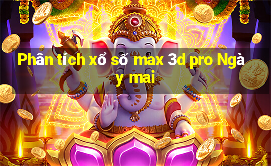 Phân tích xổ số max 3d pro Ngày mai