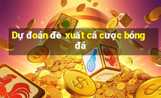 Dự đoán đề xuất cá cược bóng đá