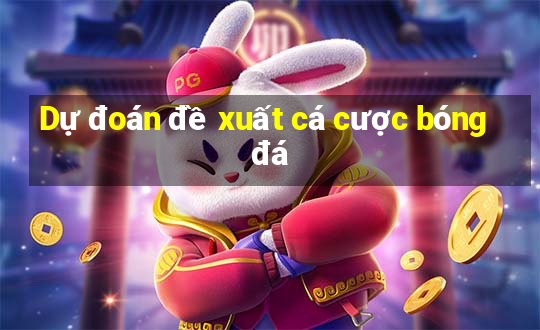 Dự đoán đề xuất cá cược bóng đá