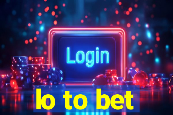 lo to bet