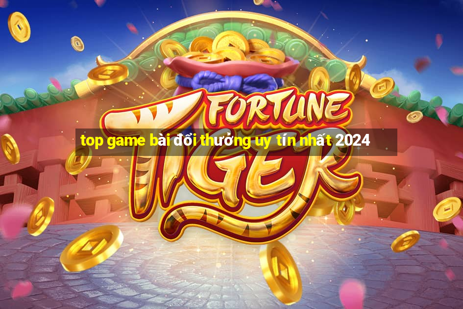 top game bài đổi thưởng uy tín nhất 2024