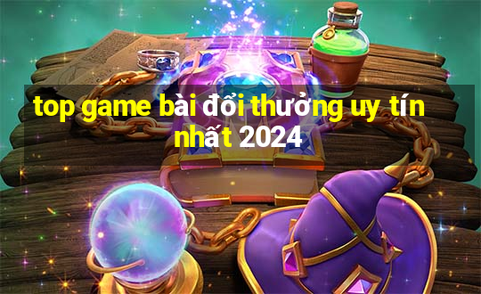 top game bài đổi thưởng uy tín nhất 2024