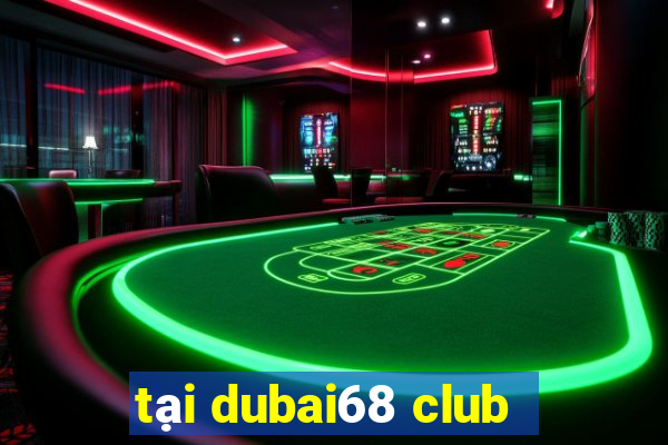 tại dubai68 club