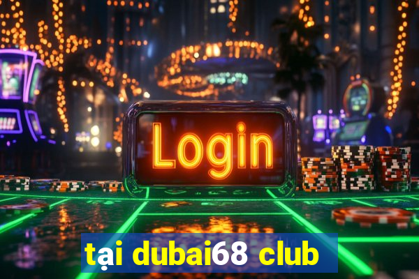 tại dubai68 club