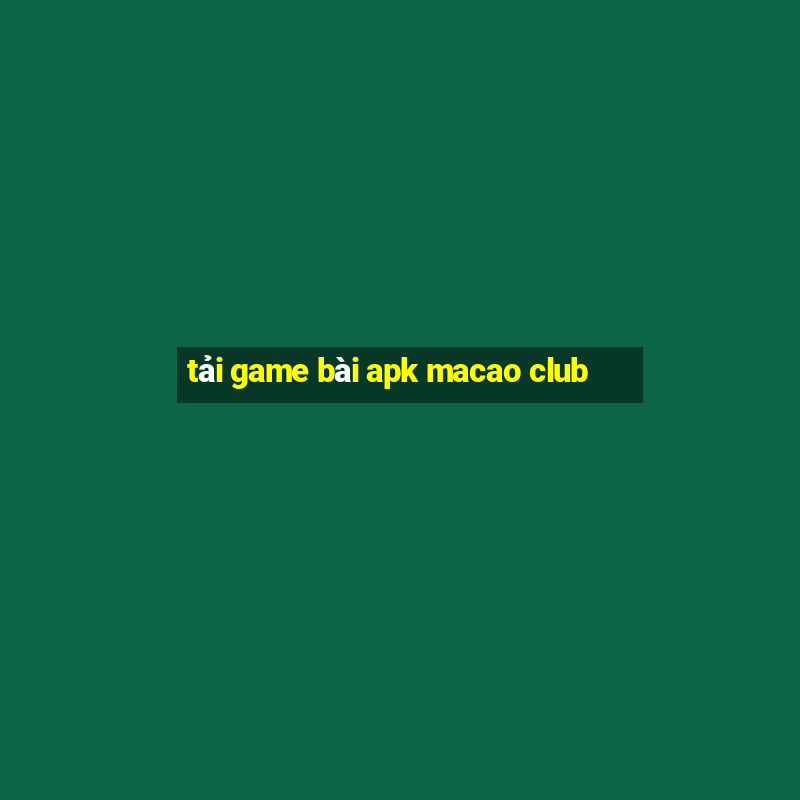 tải game bài apk macao club