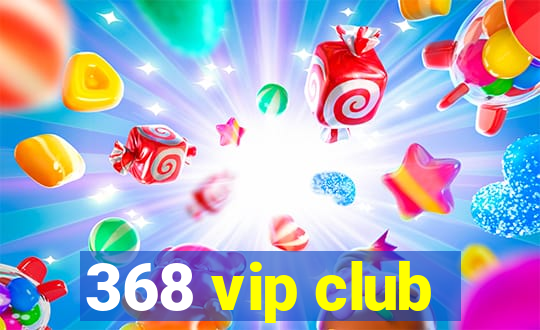 368 vip club